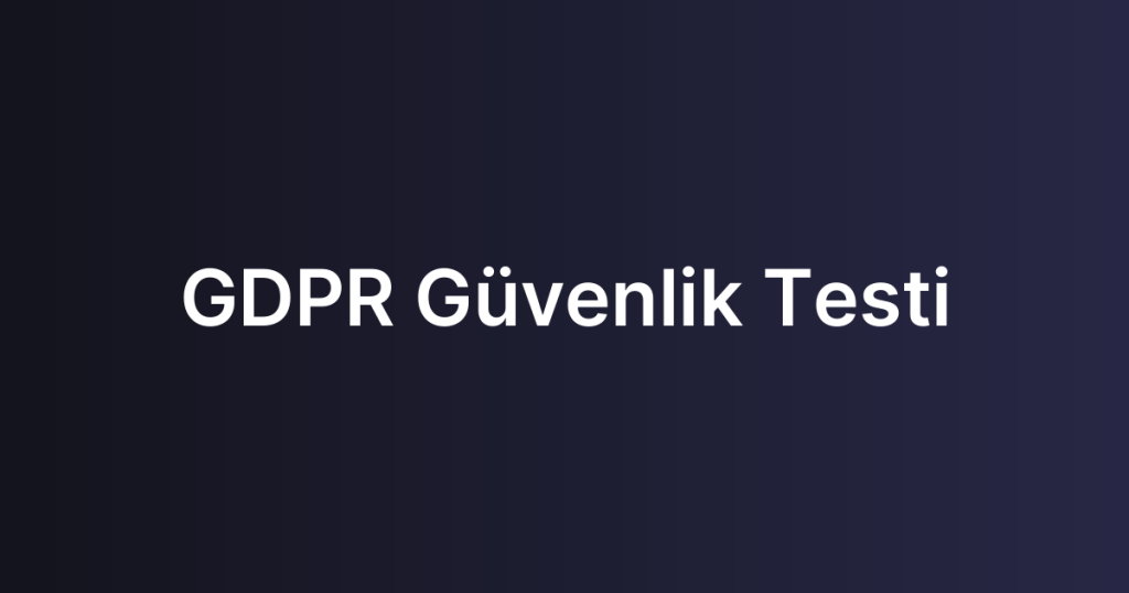 GDPR Güvenlik Testi