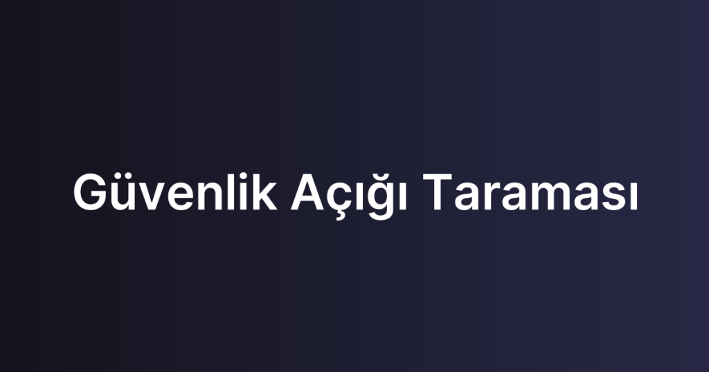Güvenlik Açığı Taraması