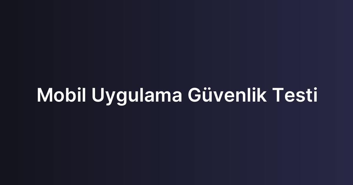 Mobil Uygulama Güvenlik Testi