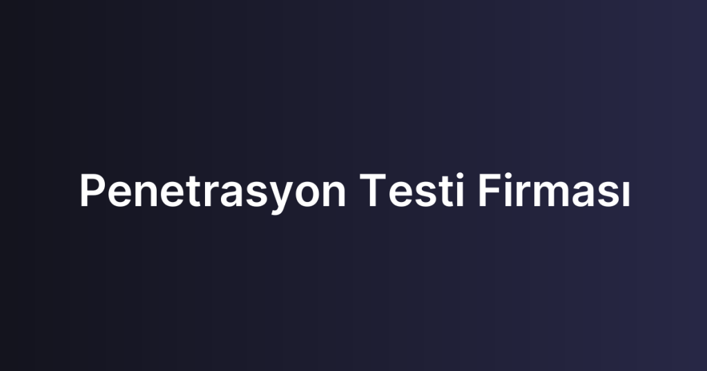 Penetrasyon Testi Firması