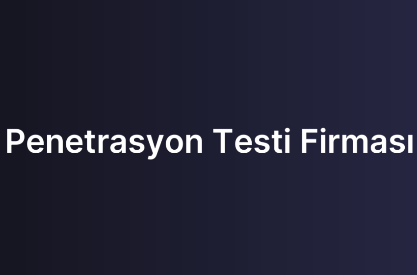 Penetrasyon Testi Firması