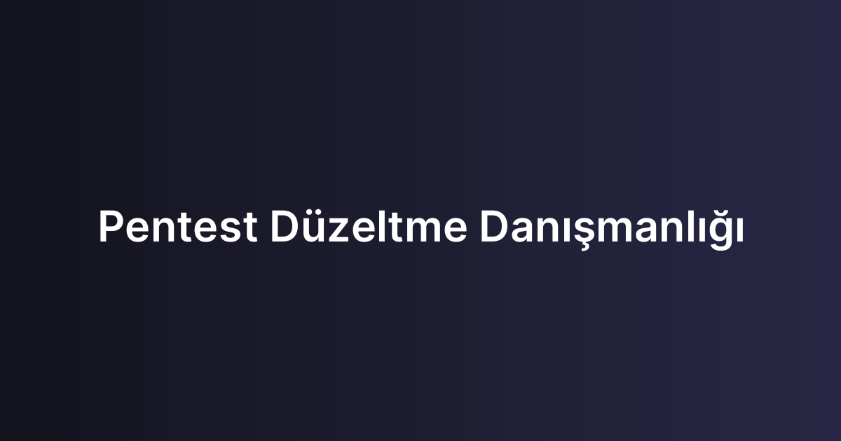 Pentest Düzeltme Danışmanlığı