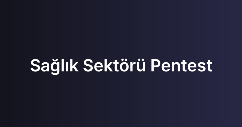 Sağlık Sektörü Pentest