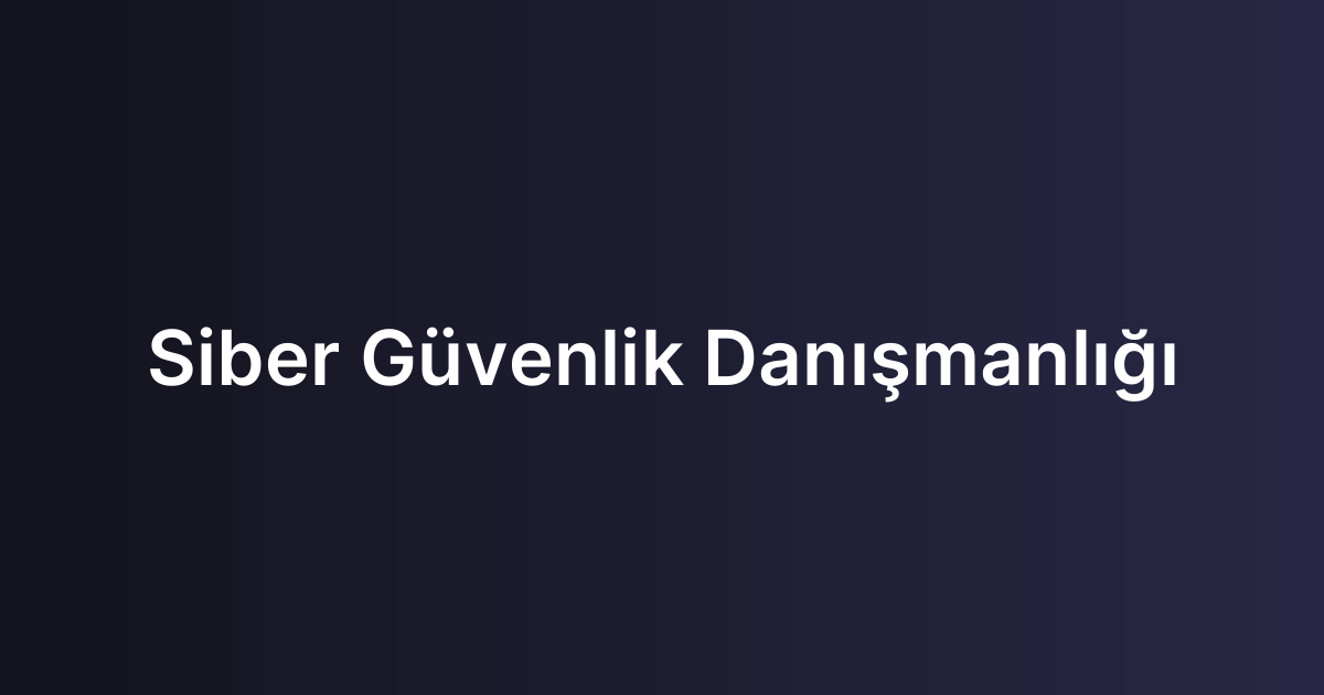 Siber Güvenlik Danışmanlığı