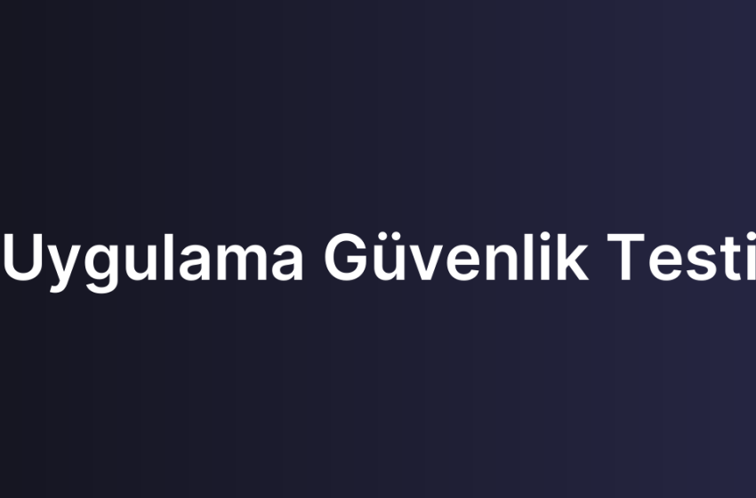 Uygulama Güvenlik Testi