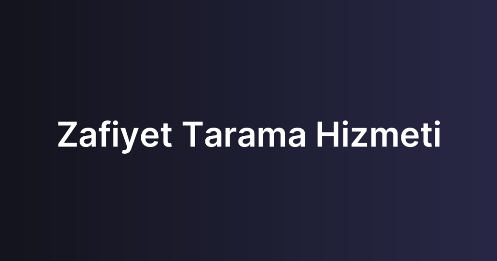 Zafiyet Tarama Hizmeti