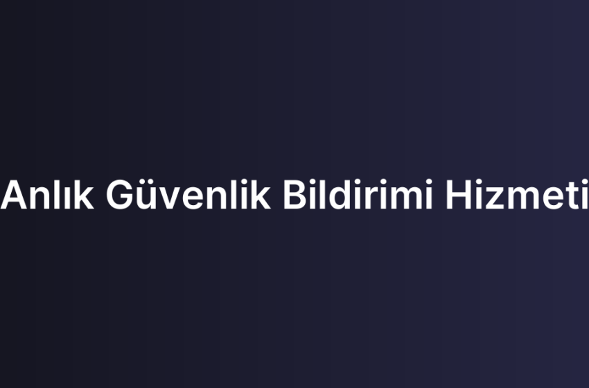 Anlık Güvenlik Bildirimi Hizmeti