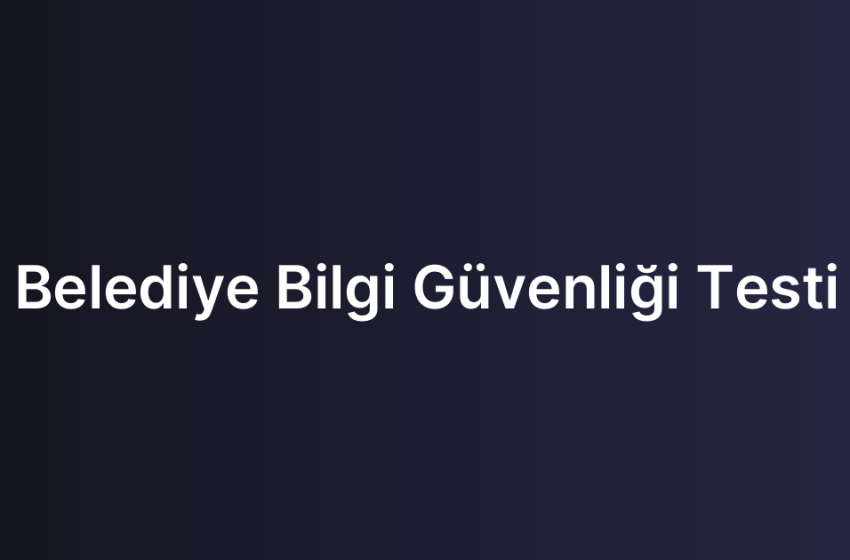 Belediye Bilgi Güvenliği Testi