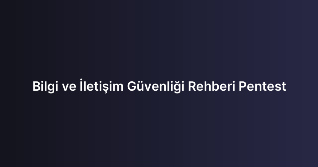 Bilgi ve İletişim Güvenliği Rehberi Pentest