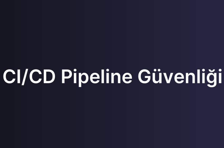 CI/CD Pipeline Güvenliği