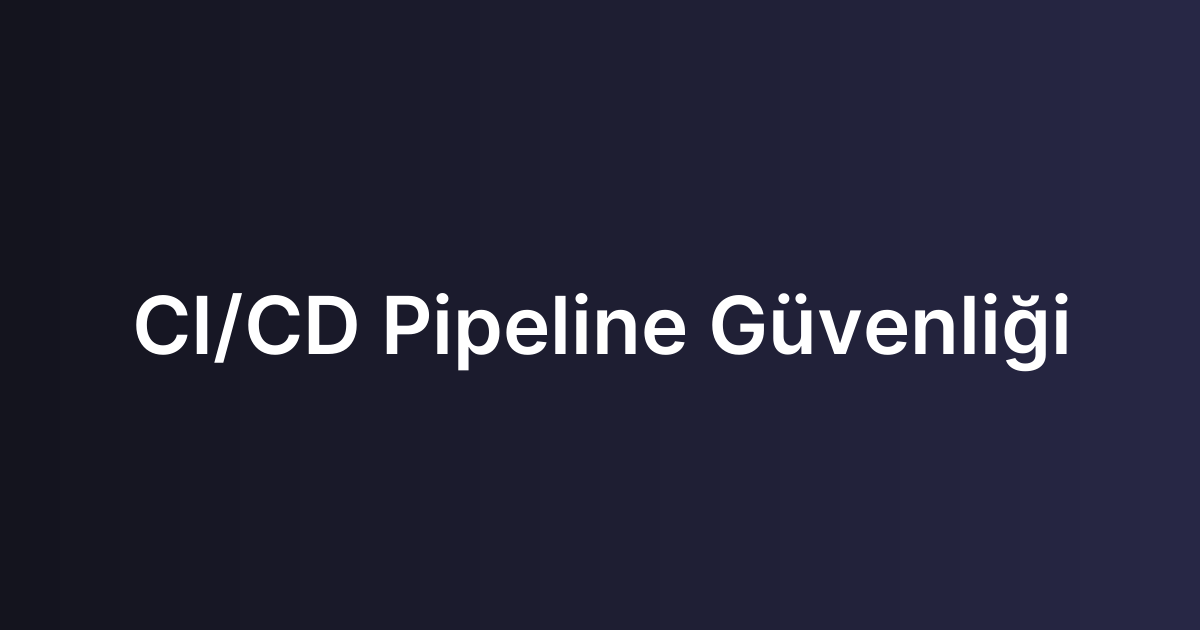 CI/CD Pipeline Güvenliği