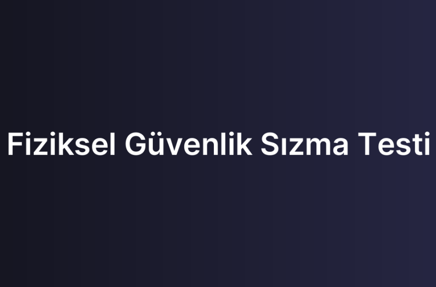 Fiziksel Güvenlik Sızma Testi