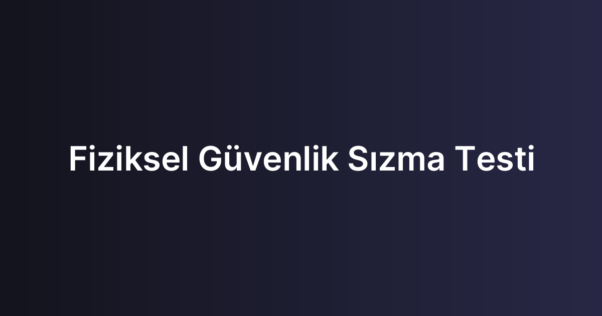 Fiziksel Güvenlik Sızma Testi