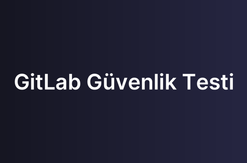 GitLab Güvenlik Testi