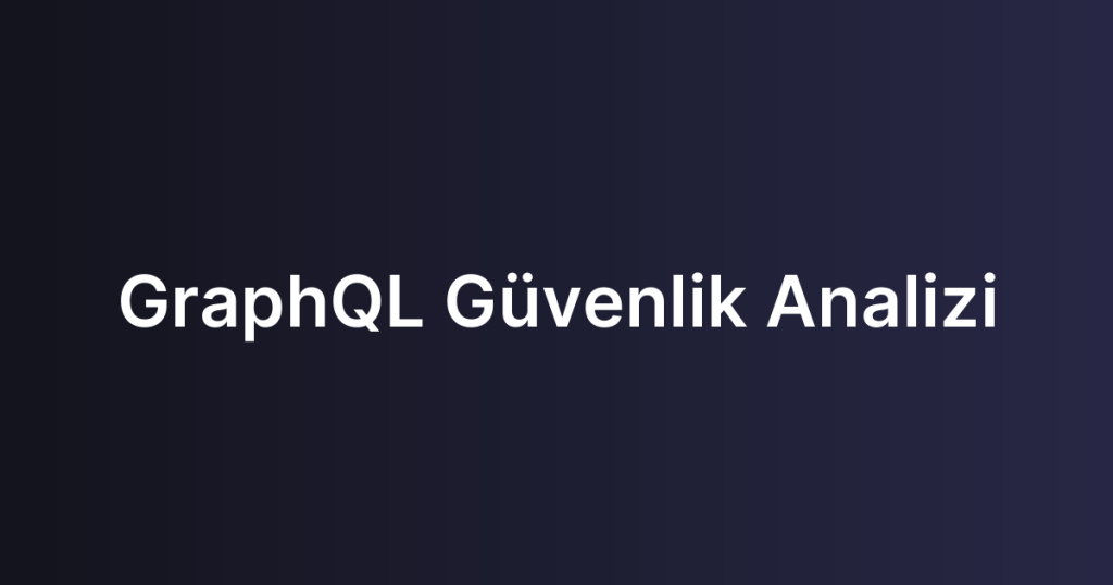 GraphQL Güvenlik Analizi