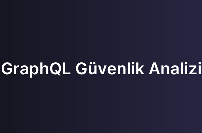 GraphQL Güvenlik Analizi