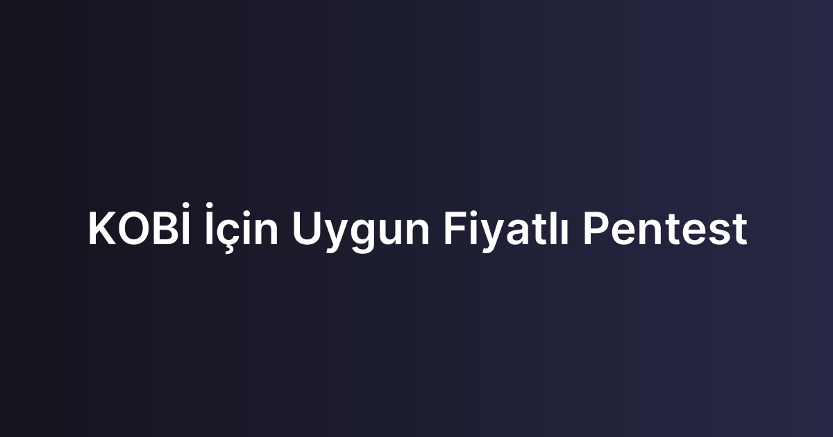 KOBİ İçin Uygun Fiyatlı Pentest