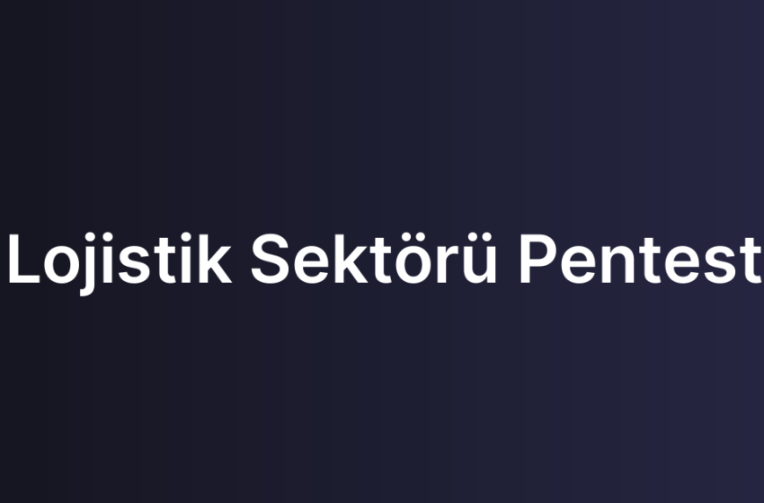 Lojistik Sektörü Pentest