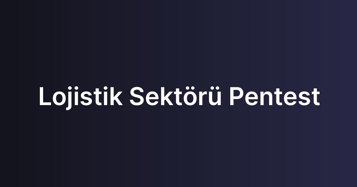 Lojistik Sektörü Pentest