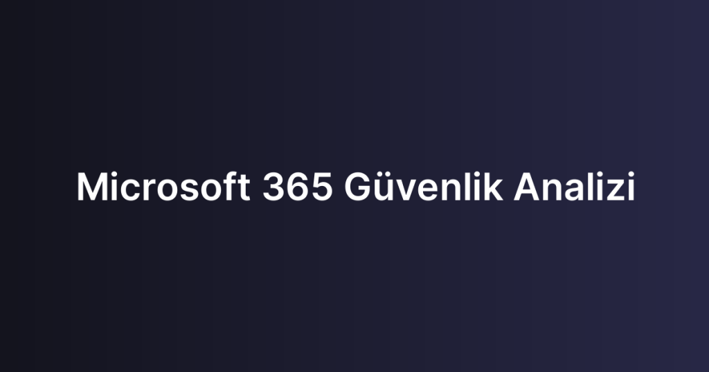 Microsoft 365 Güvenlik Analizi