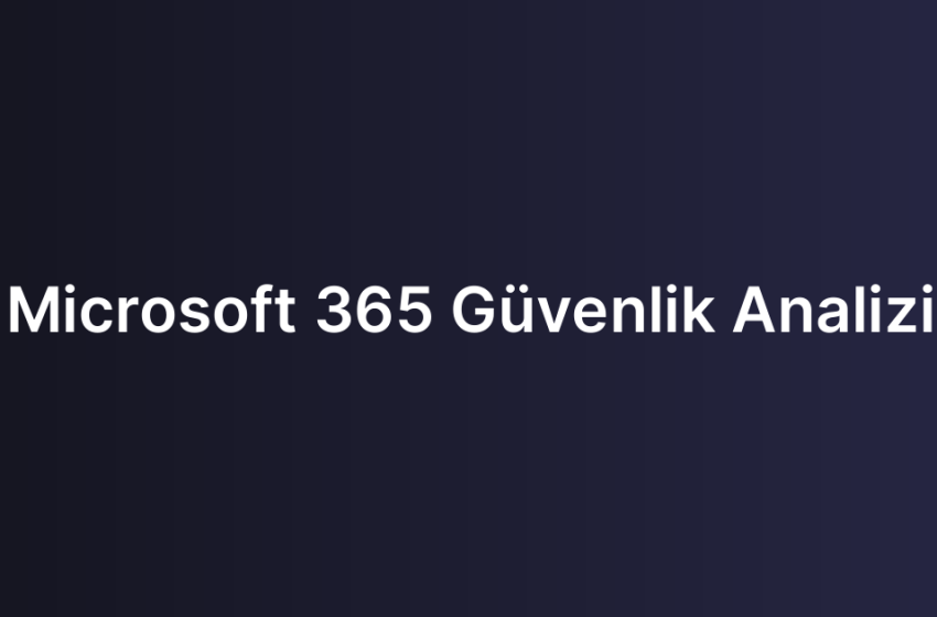 Microsoft 365 Güvenlik Analizi