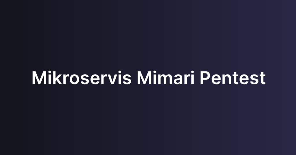 Mikroservis Mimari Pentest