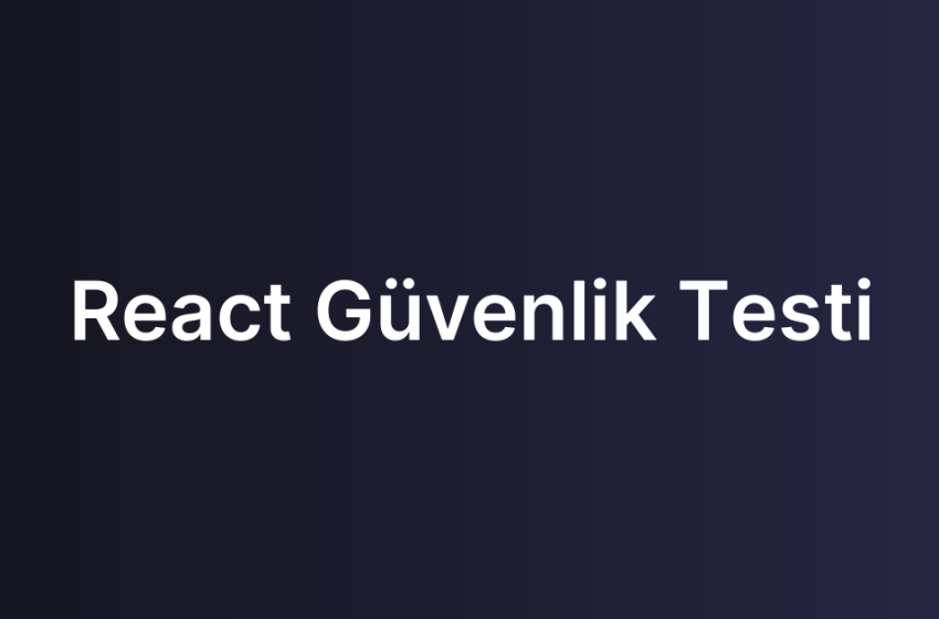 React Güvenlik Testi