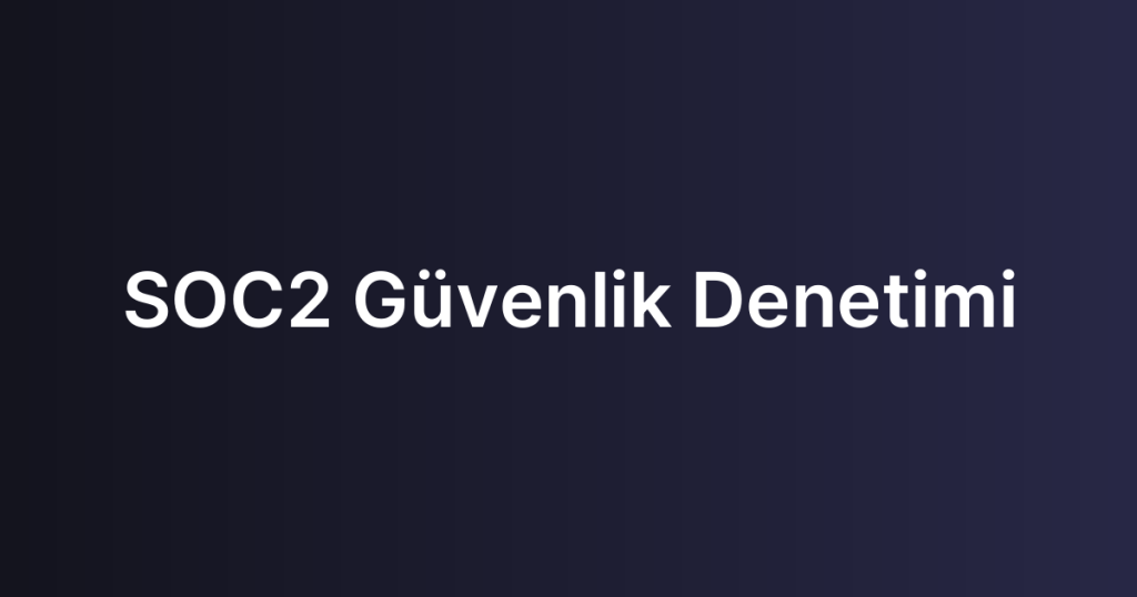 SOC2 Güvenlik Denetimi