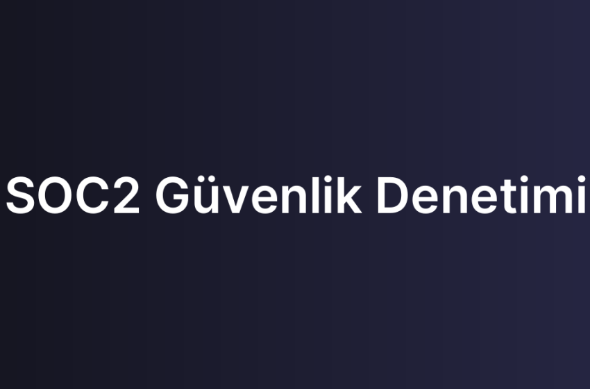 SOC2 Güvenlik Denetimi