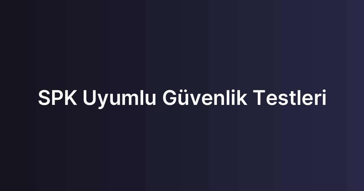 SPK Uyumlu Güvenlik Testleri
