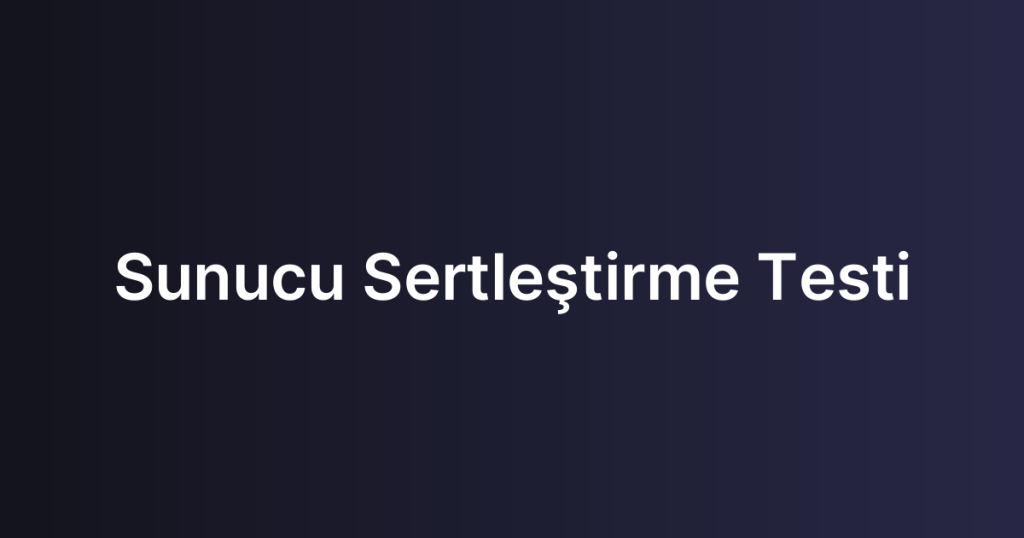Sunucu Sertleştirme Testi