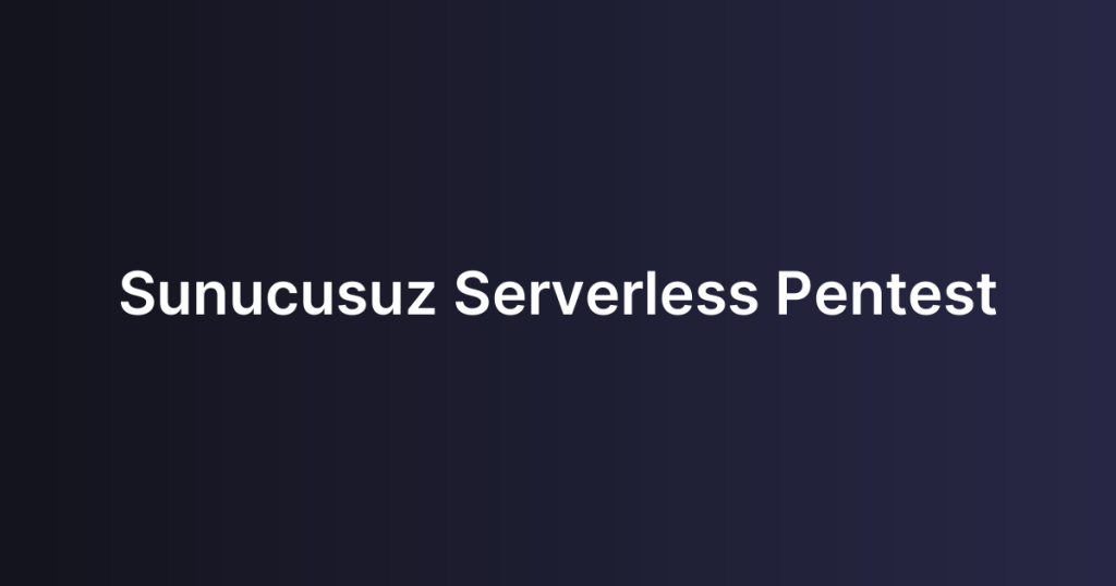 Sunucusuz Serverless Pentest