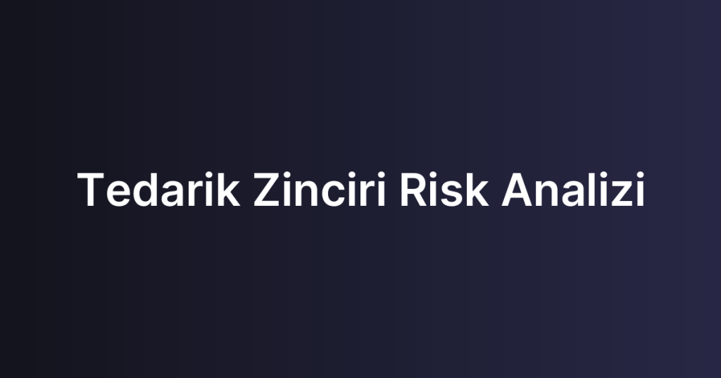 Tedarik Zinciri Risk Analizi
