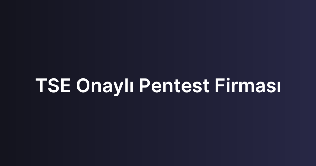 TSE Onaylı Pentest Firması