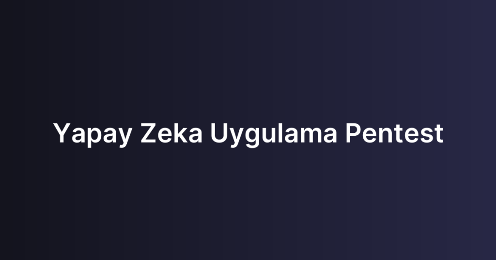 Yapay Zeka Uygulama Pentest