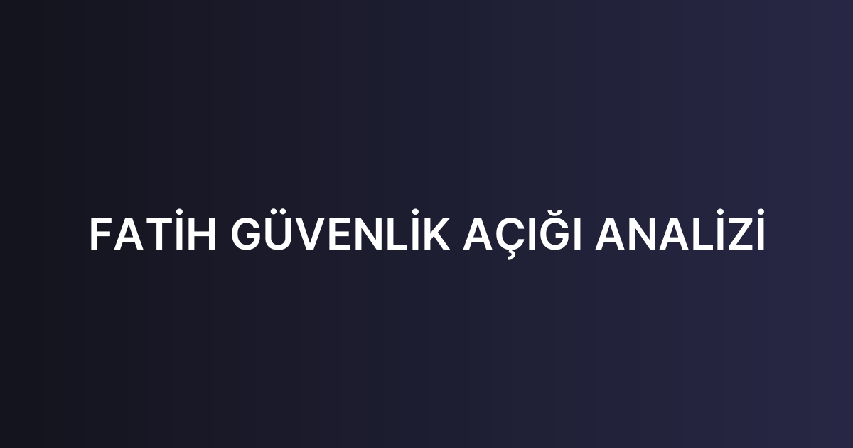 FATİH GÜVENLİK AÇIĞI ANALİZİ