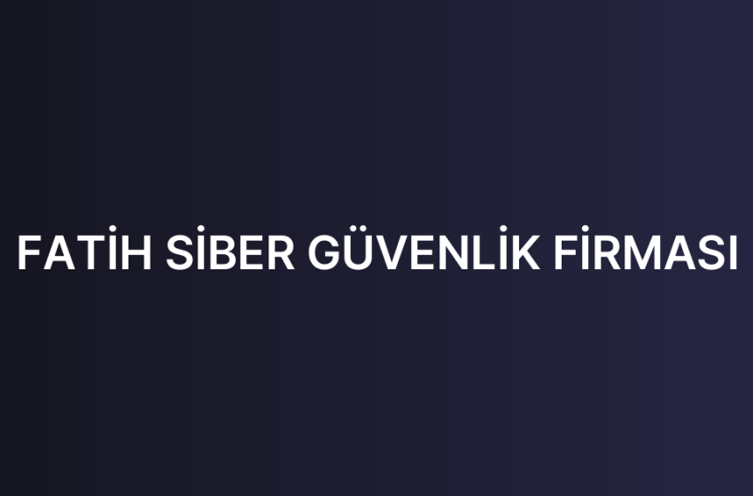FATİH SİBER GÜVENLİK FİRMASI