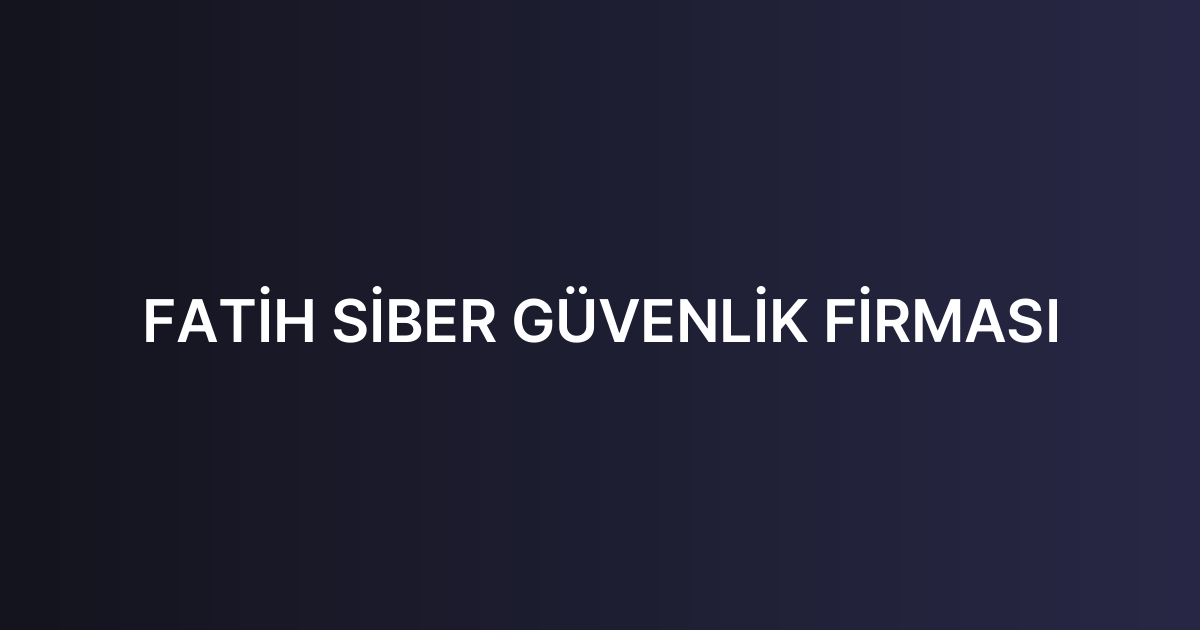 FATİH SİBER GÜVENLİK FİRMASI