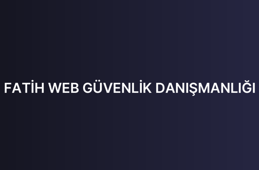 FATİH WEB GÜVENLİK DANIŞMANLIĞI