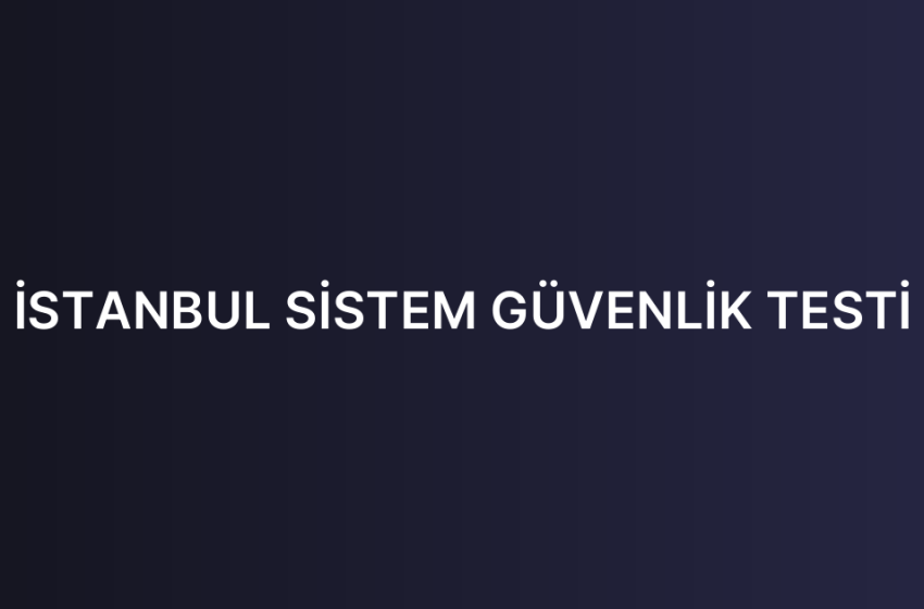 İSTANBUL SİSTEM GÜVENLİK TESTİ