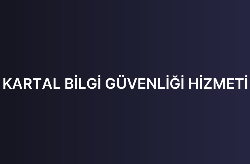 KARTAL BİLGİ GÜVENLİĞİ HİZMETİ