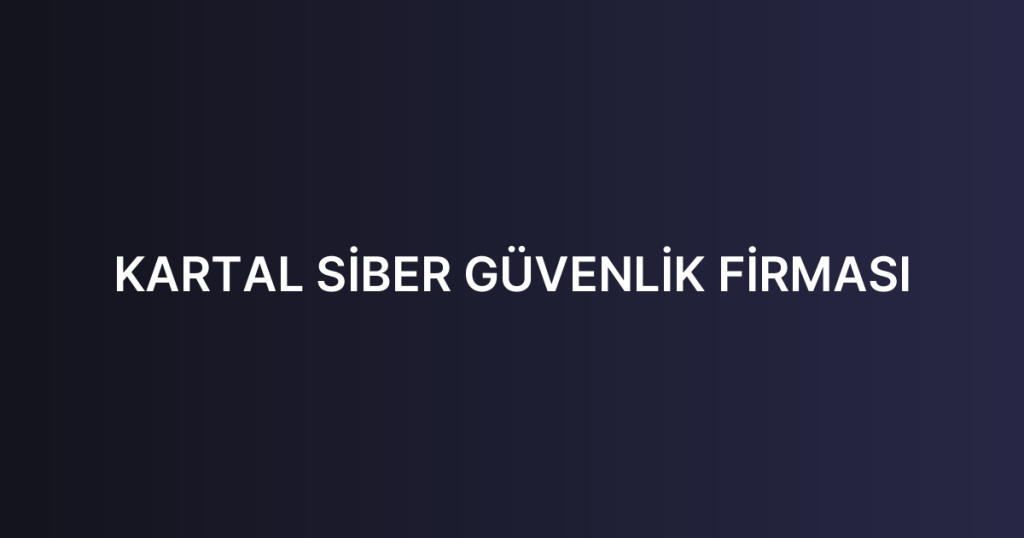 KARTAL SİBER GÜVENLİK FİRMASI