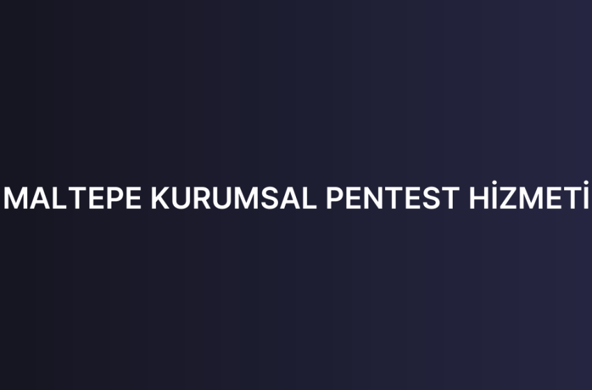 MALTEPE KURUMSAL PENTEST HİZMETİ