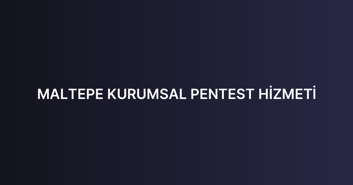 MALTEPE KURUMSAL PENTEST HİZMETİ