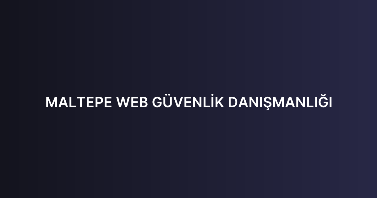 MALTEPE WEB GÜVENLİK DANIŞMANLIĞI