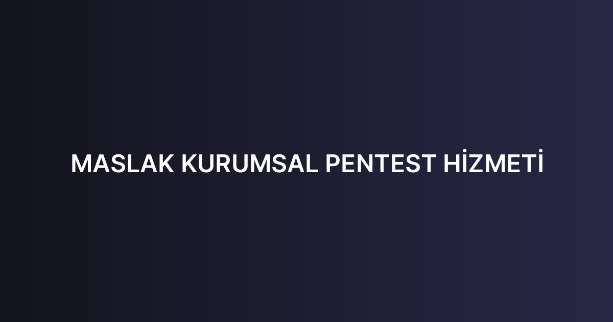 MASLAK KURUMSAL PENTEST HİZMETİ