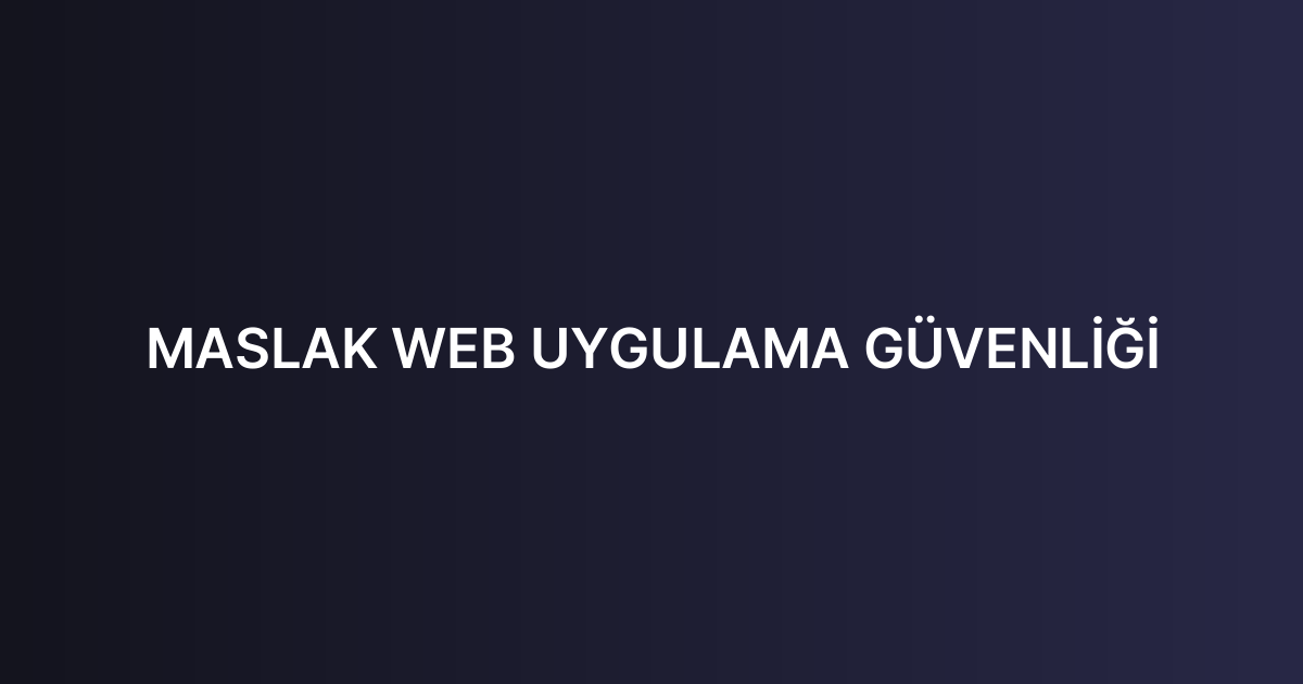 MASLAK WEB UYGULAMA GÜVENLİĞİ