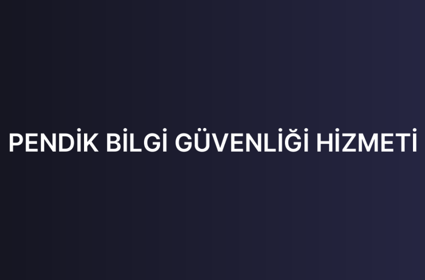 PENDİK BİLGİ GÜVENLİĞİ HİZMETİ