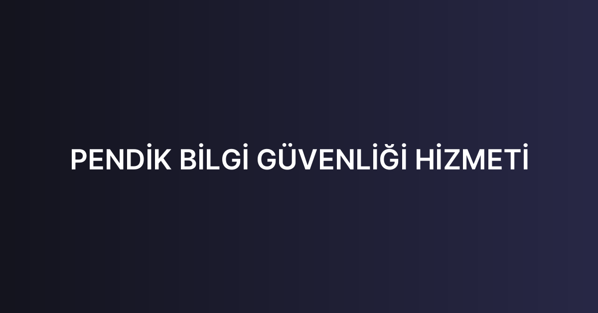 PENDİK BİLGİ GÜVENLİĞİ HİZMETİ