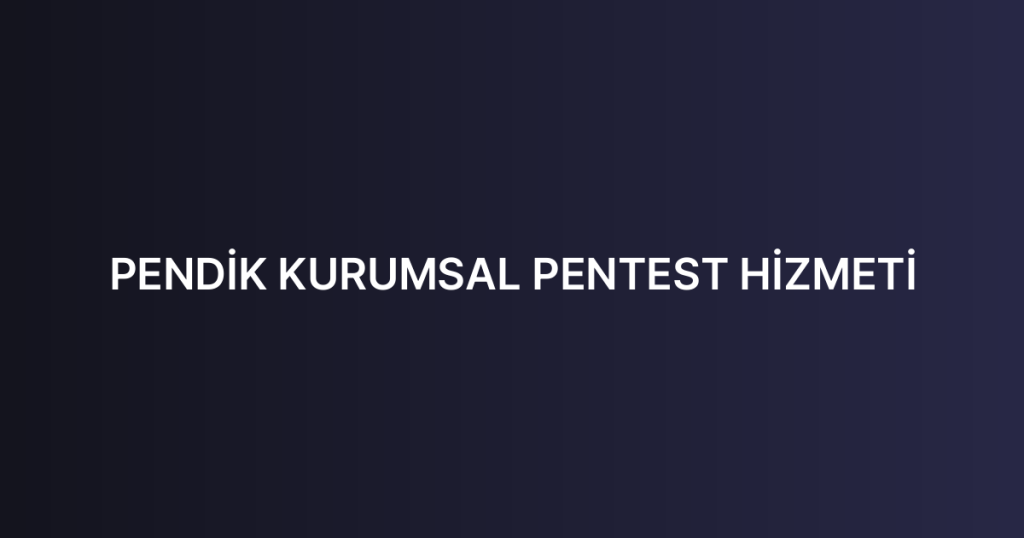 PENDİK KURUMSAL PENTEST HİZMETİ